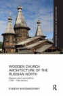 Wooden Church Architecture of the Russian North : Regional Schools and Traditions (14th - 19th centuries) - Book