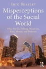 Misperceptions of the Social World : What We Get Wrong About Sex, Race, Money, and Violence - Book