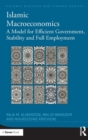 Islamic Macroeconomics : A Model for Efficient Government, Stability and Full Employment - Book
