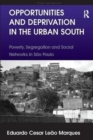 Opportunities and Deprivation in the Urban South : Poverty, Segregation and Social Networks in Sao Paulo - Book