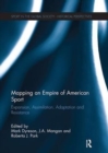 Mapping an Empire of American Sport : Expansion, Assimilation, Adaptation and Resistance - Book