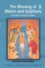 The Blessing of Waters and Epiphany : The Eastern Liturgical Tradition - Book