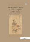 The Figurative Works of Chen Hongshou (1599–1652) : Authentic Voices/Expanding Markets - Book