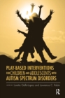 Play-Based Interventions for Children and Adolescents with Autism Spectrum Disorders - Book