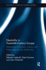 Neutrality in Twentieth-Century Europe : Intersections of Science, Culture, and Politics after the First World War - Book