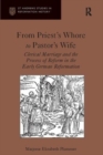 From Priest's Whore to Pastor's Wife : Clerical Marriage and the Process of Reform in the Early German Reformation - Book