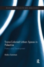 Trans-Colonial Urban Space in Palestine : Politics and Development - Book