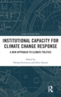 Institutional Capacity for Climate Change Response : A New Approach to Climate Politics - Book