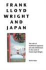 Frank Lloyd Wright and Japan : The Role of Traditional Japanese Art and Architecture in the Work of Frank Lloyd Wright - Book