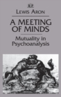 A Meeting of Minds : Mutuality in Psychoanalysis - Book