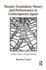 Theatre Translation Theory and Performance in Contemporary Japan : Native Voices Foreign Bodies - Book