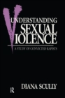 Understanding Sexual Violence : A Study of Convicted Rapists - Book