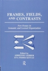 Frames, Fields, and Contrasts : New Essays in Semantic and Lexical Organization - Book