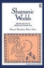 Shamanic Worlds : Rituals and Lore of Siberia and Central Asia - Book