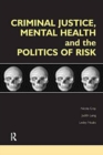 Criminal Justice, Mental Health and the Politics of Risk - Book