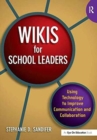 Wikis for School Leaders : Using Technology to Improve Communication and Collaboration - Book