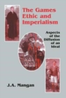 The Games Ethic and Imperialism : Aspects of the Diffusion of an Ideal - Book
