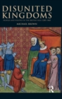 Disunited Kingdoms : Peoples and Politics in the British Isles 1280-1460 - Book