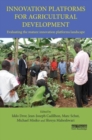 Innovation Platforms for Agricultural Development : Evaluating the mature innovation platforms landscape - Book