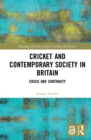 Cricket and Contemporary Society in Britain : Crisis and Continuity - Book