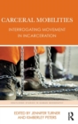 Carceral Mobilities : Interrogating Movement in Incarceration - Book