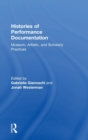 Histories of Performance Documentation : Museum, Artistic, and Scholarly Practices - Book