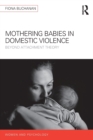 Mothering Babies in Domestic Violence : Beyond Attachment Theory - Book