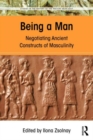 Being a Man : Negotiating Ancient Constructs of Masculinity - Book