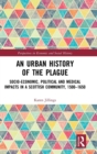 An Urban History of The Plague : Socio-Economic, Political and Medical Impacts in a Scottish Community, 1500-1650 - Book