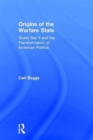 Origins of the Warfare State : World War II and the Transformation of American Politics - Book