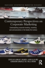 Contemporary Perspectives on Corporate Marketing : Contemplating Corporate Branding, Marketing and Communications in the 21st Century - Book