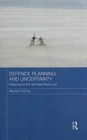 Defence Planning and Uncertainty : Preparing for the Next Asia-Pacific War - Book