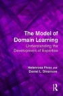The Model of Domain Learning : Understanding the Development of Expertise - Book