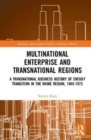 Multinational Business and Transnational Regions : A Transnational Business History of Energy Transition in the Rhine Region, 1945-1973 - Book