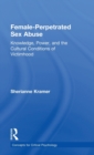 Female-Perpetrated Sex Abuse : Knowledge, Power, and the Cultural Conditions of Victimhood - Book