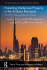 Protecting Intellectual Property in the Arabian Peninsula : The GCC states, Jordan and Yemen - Book