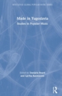 Made in Yugoslavia : Studies in Popular Music - Book