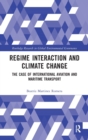 Regime Interaction and Climate Change : The Case of International Aviation and Maritime Transport - Book