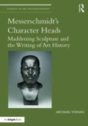 Messerschmidt's Character Heads : Maddening Sculpture and the Writing of Art History - Book