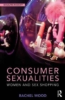 Consumer Sexualities : Women and Sex Shopping - Book