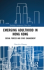 Emerging Adulthood in Hong Kong : Social Forces and Civic Engagement - Book