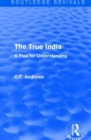 Routledge Revivals: The True India (1939) : A Plea for Understanding - Book