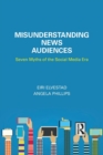 Misunderstanding News Audiences : Seven Myths of the Social Media Era - Book