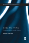 Gender Roles in Ireland : Three Decades of Attitude Change - Book