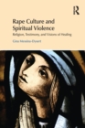 Rape Culture and Spiritual Violence : Religion, Testimony, and Visions of Healing - Book