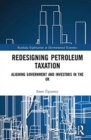 Redesigning Petroleum Taxation : Aligning Government and Investors in the UK - Book