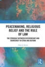 Peacemaking, Religious Belief and the Rule of Law : The Struggle between Dictatorship and Democracy in Syria and Beyond - Book