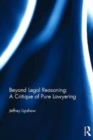 Beyond Legal Reasoning: a Critique of Pure Lawyering - Book