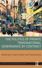 The Politics of Private Transnational Governance by Contract - Book