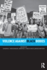 Violence Against Black Bodies : An Intersectional Analysis of How Black Lives Continue to Matter - Book